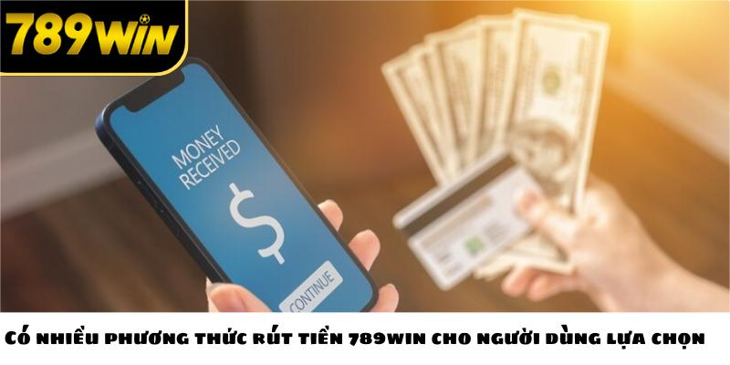 Có nhiều phương thức rút tiền 789win cho người dùng lựa chọn