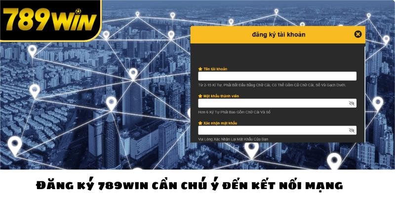 Đăng ký 789win cần chú ý đến kết nối mạng