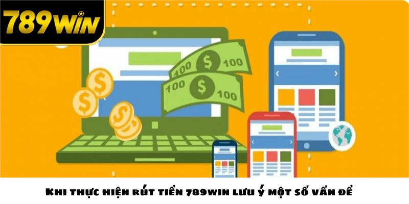Khi thực hiện rút tiền 789win lưu ý một số vấn đề