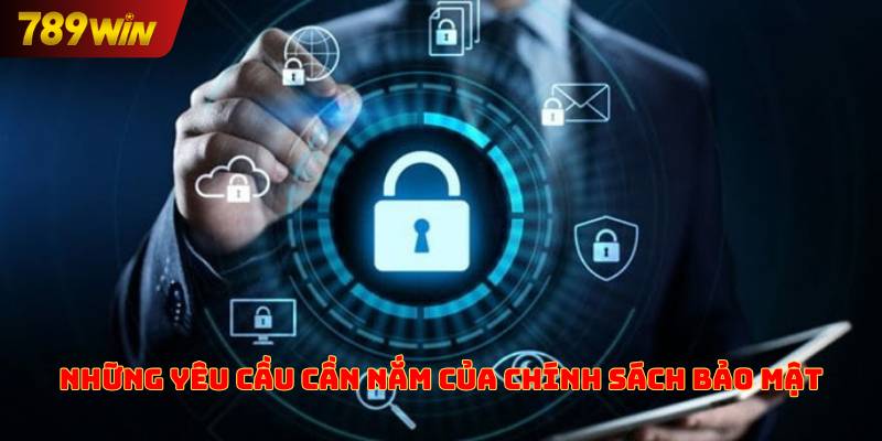 Những yêu cầu cần nắm của chính sách bảo mật