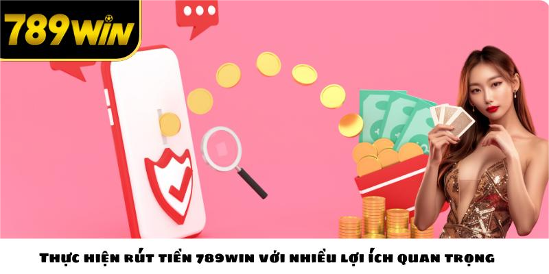 Thực hiện rút tiền 789win với nhiều lợi ích quan trọng