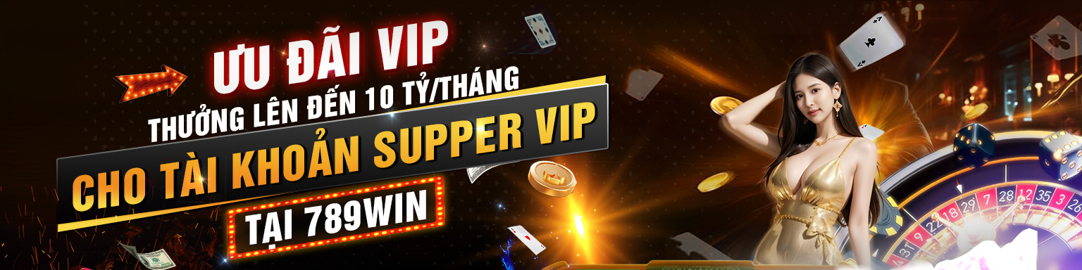 ưu đãi vip thưởng lên đến 10 tỷ/tháng tại 789win