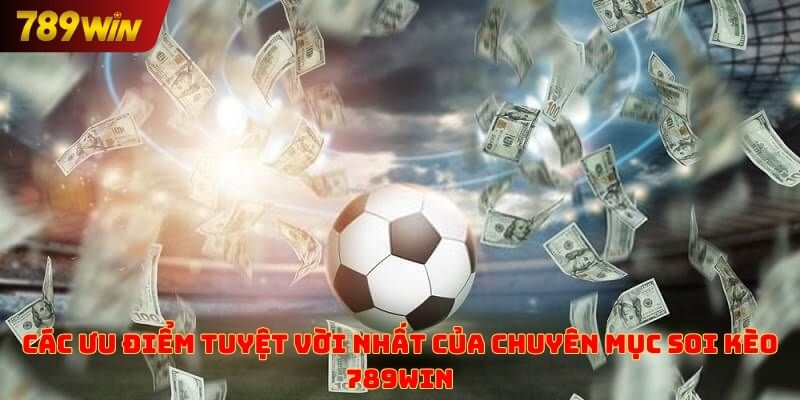 Các ưu điểm tuyệt vời nhất của chuyên mục soi kèo 789win