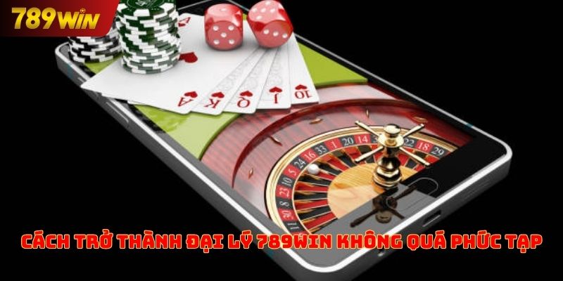 Cách trở thành đại lý 789win không quá phức tạp
