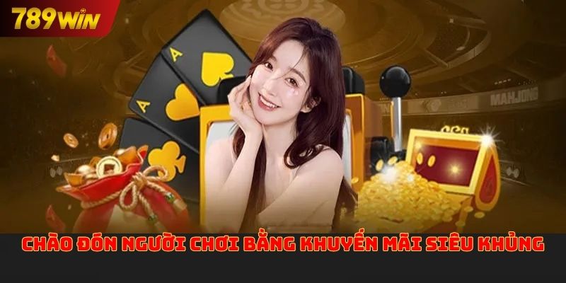 Chào đón người chơi bằng khuyến mãi siêu khủng