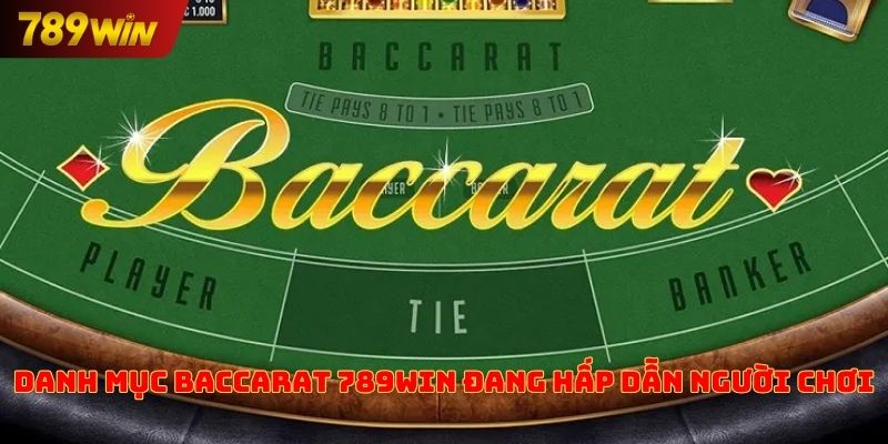 Danh mục Baccarat 789win đang hấp dẫn người chơi