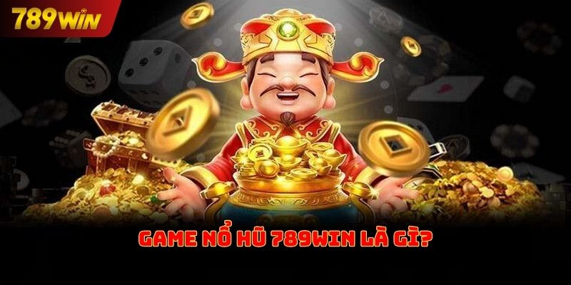 Game nổ hũ 789win là gì
