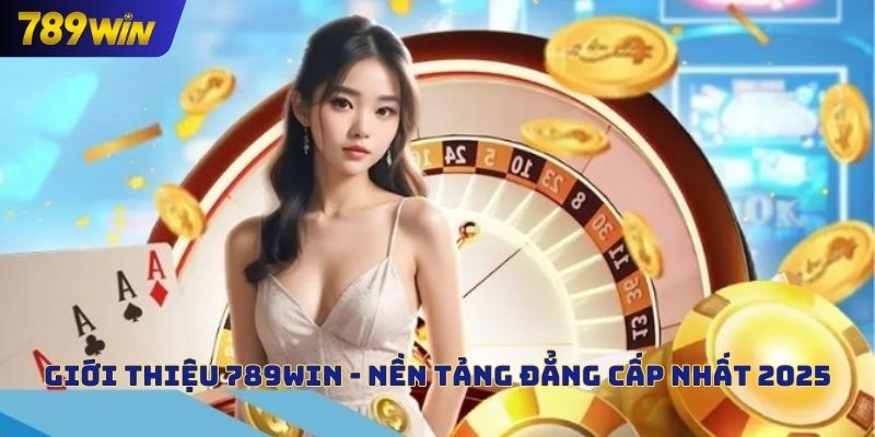 Giới thiệu 789win - nền tảng đẳng cấp nhất 2025