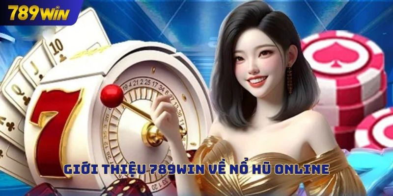Giới thiệu 789win về nổ hũ online