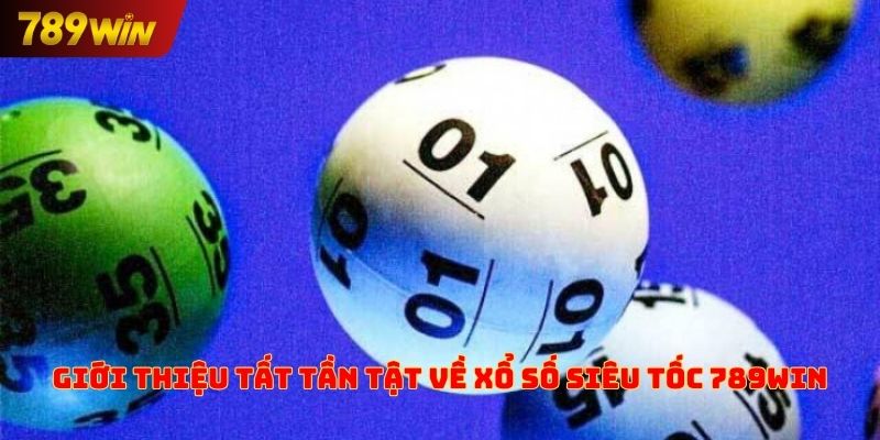 Giới thiệu tất tần tật về xổ số siêu tốc 789win