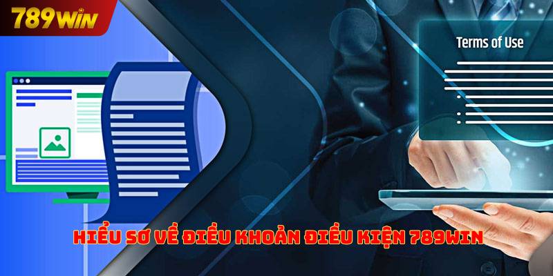 Hiểu sơ về điều khoản điều kiện 789win