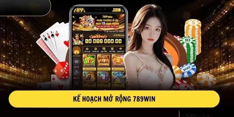 Kế hoạch mở rộng 789Win
