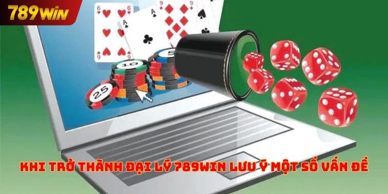 Khi trở thành đại lý 789win lưu ý một số vấn đề