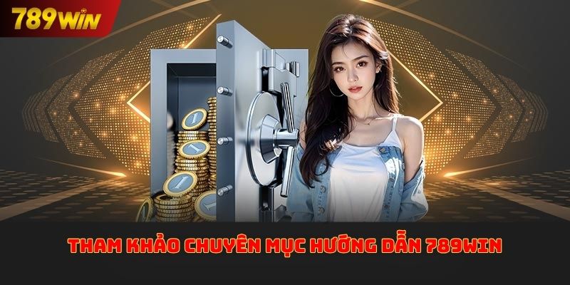 Tham khảo chuyên mục hướng dẫn 789win