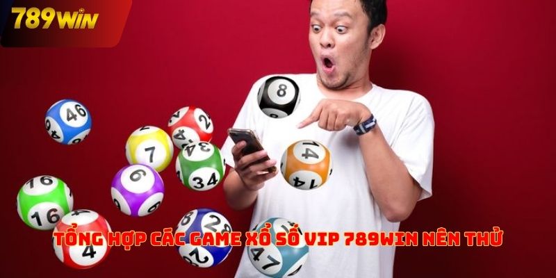 Tổng hợp các game xổ số VIP 789win nên thử