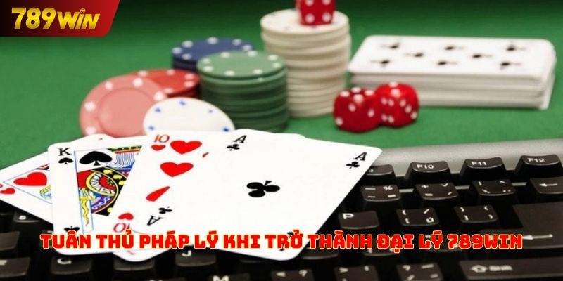 Tuân thủ pháp lý khi trở thành đại lý 789win