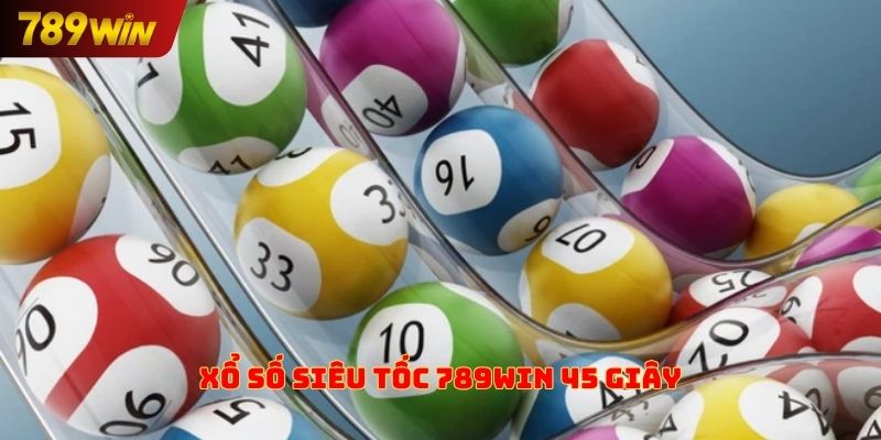 Xổ số siêu tốc 789win 45 giây