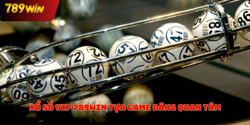 Xổ số VIP 789win tựa game đáng quan tâm